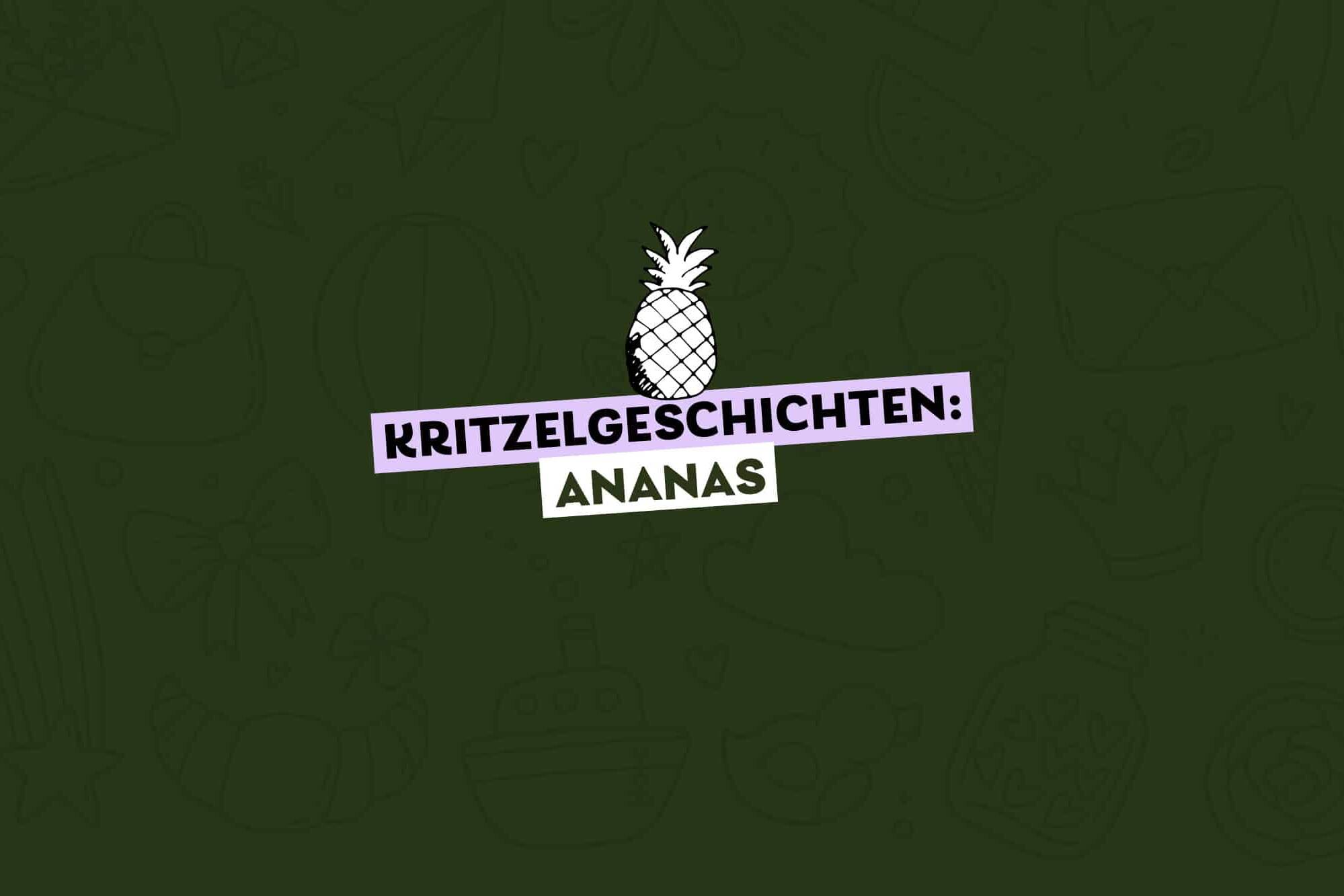 gezeichnete Ananas, Text dazu: Kritzelgeschichten Ananas