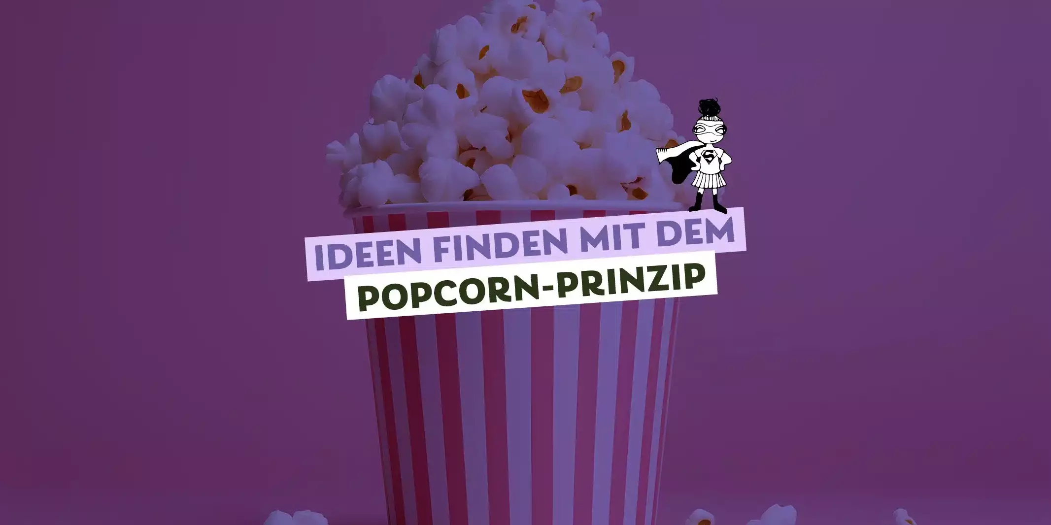 großer gestreifter Becher voll mit Popcorn, Text: Ideen finden mit dem Popcorn-Prinzip, illustrierte Super-Sandra