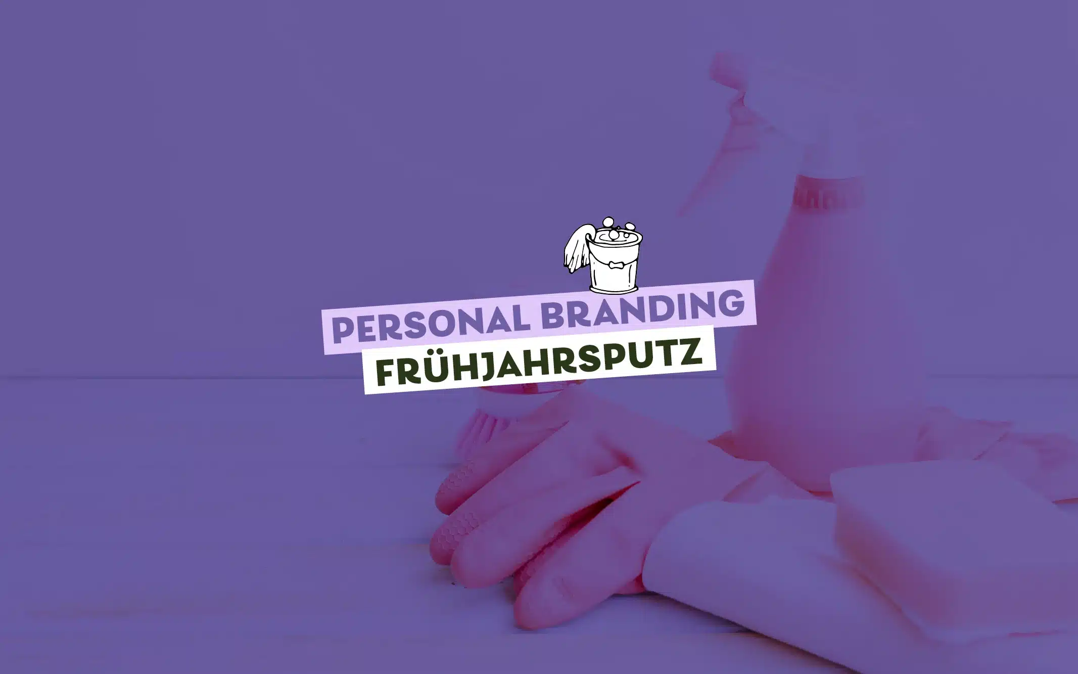 Sprühflasche, Gummihandschuhe und Schwamm Ton in Ton, gezeichneter Putzeimer, Text: Personal Branding Frühjahrsputz