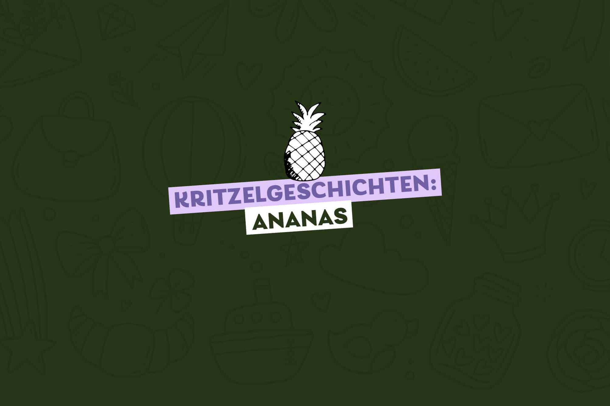 gezeichnete Ananas, Text dazu: Kritzelgeschichten Ananas