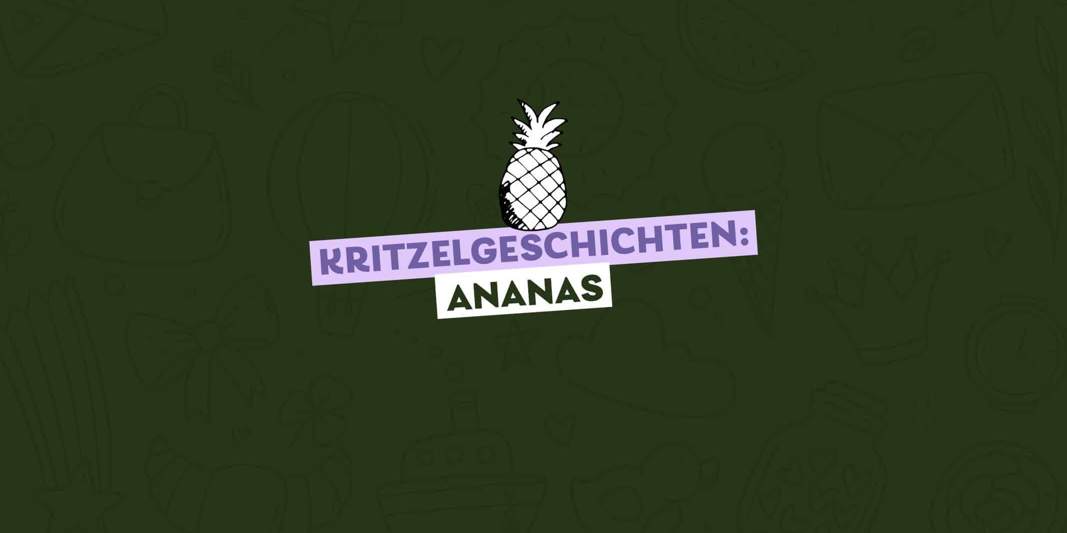 gezeichnete Ananas, Text dazu: Kritzelgeschichten Ananas